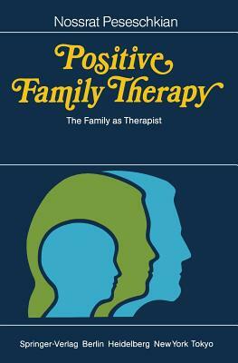 Positive Family Therapy: The Family as Therapist by Nossrat Peseschkian