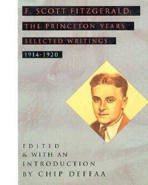 F. Scott Fitzgerald: The Princeton Years: Selected Writings, 1914-1920 by Chip Deffaa, F. Scott Fitzgerald