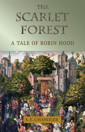 The Scarlet Forest: A Tale of Robin Hood by A.E. Chandler