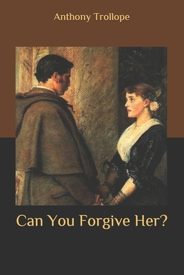 Can You Forgive Her? by Anthony Trollope