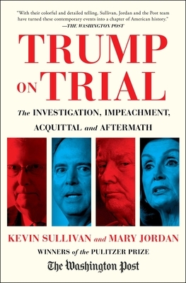Trump on Trial: The Investigation, Impeachment, Acquittal and Aftermath by Kevin Sullivan, Mary Jordan