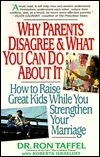 Why Parents Disagree & What You Can Do About It: How To Raise Great Kids While You Strengthen Your Marriage by Ron Taffel, Roberta Israeloff