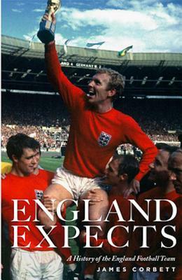 England Expects: A History of the England Football Team by James Corbett