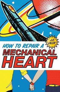 How to Repair a Mechanical Heart by J.C. Lillis