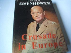 CRUSADE IN EUROPE A Personal Account of World War II by Dwight D. Eisenhower, Dwight D. Eisenhower