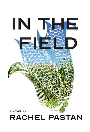 In The Field a novel by Rachel Pastan, Rachel Pastan