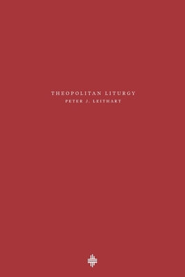 Theopolitan Liturgy by Peter J. Leithart