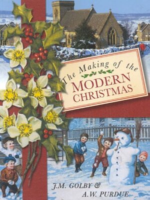 The Making of the Modern Christmas by A.W. Purdue, John M. Golby