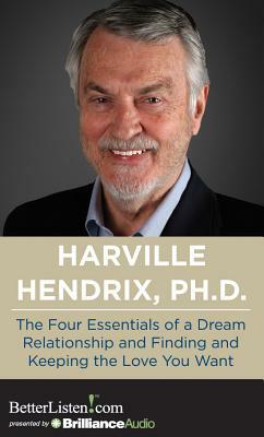 The Four Essentials of a Dream Relationship and Finding and Keeping the Love You Want by Harville Hendrix