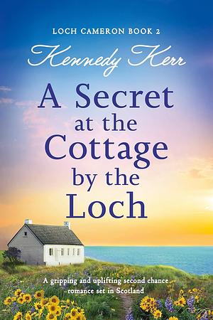 A Secret at the Cottage by the Loch by Kennedy Kerr