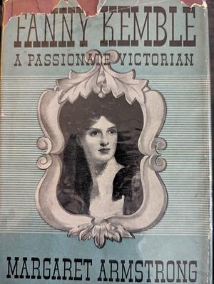 Fanny Kemble: A Passionate Victorian by Margaret Armstrong