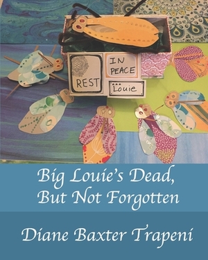 Big Louie's Dead,: But Not Forgotten by Diane Baxter Trapeni