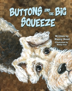 Buttons and the Big Squeeze: A true story about a little dog who never gave up by Nancy Bond