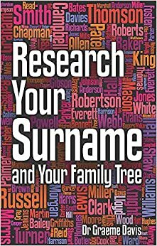 Research Your Surname and Your Family Tree: Find Out What Your Surname Means and Trace Your Ancestors Who Share It Too. Graeme Davis by Graeme Davis