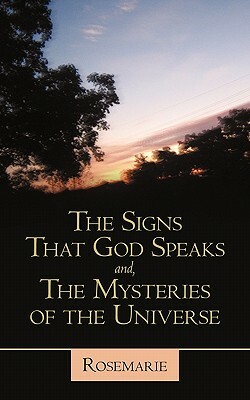 The Signs That God Speaks And, the Mysteries of the Universe by Rosemarie