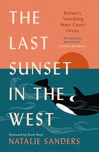 The Last Sunset in the West: Britain's Vanishing West Coast Orcas by Natalie Sanders