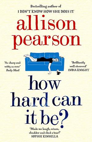 How Hard Can It Be? by Allison Pearson, Allison Pearson