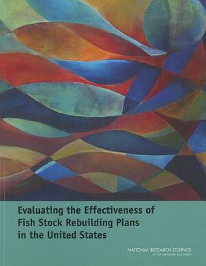 Evaluating the Effectiveness of Fish Stock Rebuilding Plans in the United States by Division on Earth and Life Studies, Ocean Studies Board, National Research Council