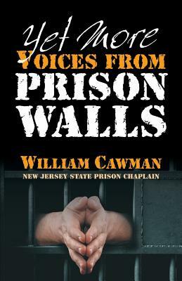 Yet More Voices from Prison Walls by William Cawman, D. Curtis Hale