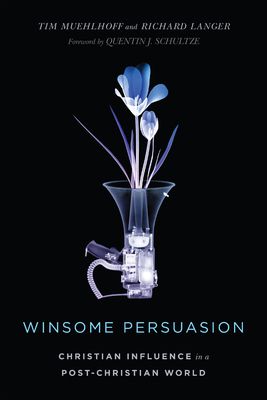 Winsome Persuasion: Christian Influence in a Post-Christian World by Richard Langer, Tim Muehlhoff