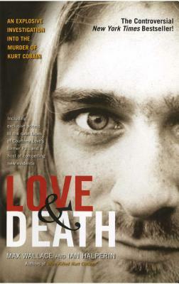 Love & Death: The Murder of Kurt Cobain by Ian Halperin, Max Wallace