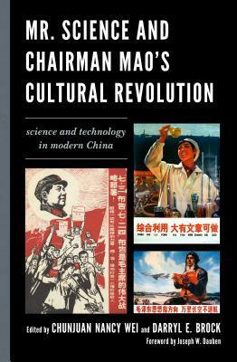 Mr. Science and Chairman Mao's Cultural Revolution: Science and Technology in Modern China by Darryl E Brock, Chunjuan Nancy Wei, Joseph W. Dauben
