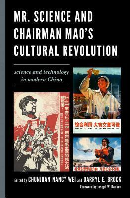 Mr. Science and Chairman Mao's Cultural Revolution: Science and Technology in Modern China by Darryl E Brock, Joseph W. Dauben, Chunjuan Nancy Wei