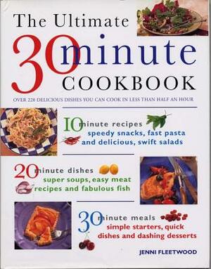 The Ultimate 30-Minute Cookbook: Over 220 Delicious Dishes You Can Cook in Less Than Half an Hour by Jenni Fleetwood