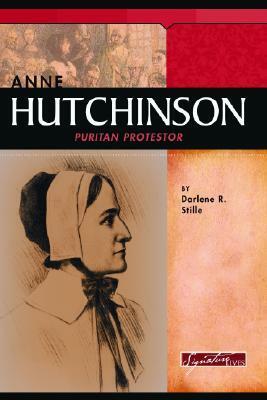 Anne Hutchinson: Puritan Protester by Darlene R. Stille