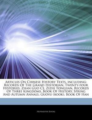 Articles on Chinese History Texts, Including: Records of the Grand Historian, Twenty-Four Histories, Zhan Guo Ce, Zizhi Tongjian, Records of Three Kingdoms, Book of History, Spring and Autumn Annals, Guoyu (Book), Book of Han by Hephaestus Books