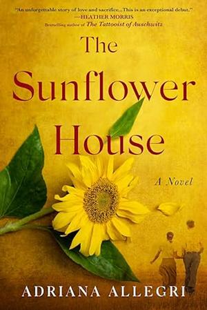 The Sunflower House: A Novel by Adriana Allegri