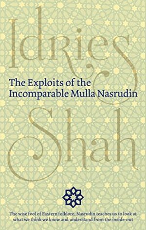 The Exploits of the Incomparable Mulla Nasrudin by Idries Shah