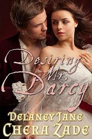 Desiring Mr. Darcy by Delaney Jane, Chera Zade