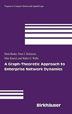 A Graph-Theoretic Approach to Enterprise Network Dynamics by Horst Bunke, Miro Kraetzl, Peter J. Dickinson