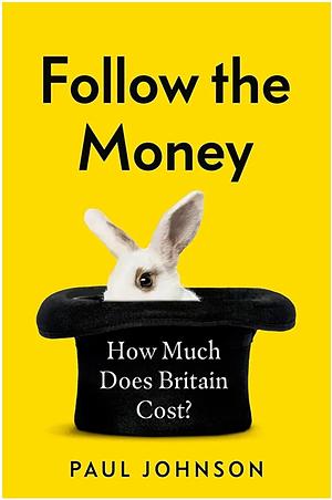 Follow the Money: How Much Does Britain Cost? by Paul Johnson