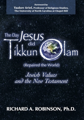 Day Jesus Did Tikkun Olam: (repaired the World) Jewish Values and the New Testament by Richard Robinson