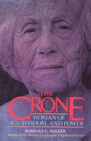 The Crone: Woman of Age, Wisdom, and Power by Barbara G. Walker