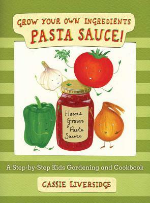 Pasta Sauce!: Grow Your Own Ingredients by Cassie Liversidge