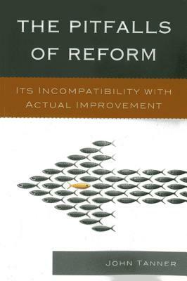 The Pitfalls of Reform: It's Incompatibility with Actual Improvement by John Tanner