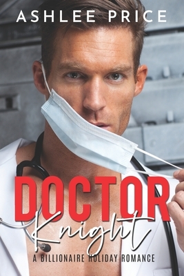 Dr. Knight: A Billionaire Holiday Romance by Ashlee Price