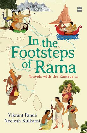 In The Footsteps Of Rama: Travels with the Ramayana by Neelesh Kulkarni, Vikrant Pande
