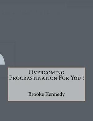 Overcoming Procrastination For You ! by Brooke Kennedy
