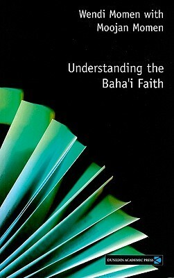 Understanding the Baha'i Faith by Moojan Momen, Wendi Momen