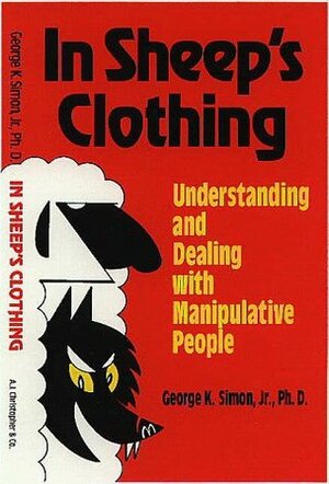 In Sheep's Clothing: Understanding and Dealing with Manipulative People by George K. Simon Jr.