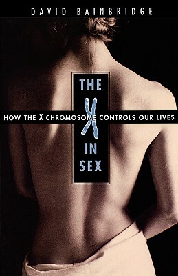 The X in Sex: How the X Chromosome Controls Our Lives by David Bainbridge