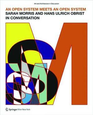 An Open System Meets an Open System: Sarah Morris and Hans Ulrich Obrist in Coversation by Sarah Morris