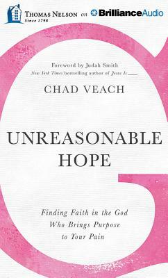 Unreasonable Hope: Finding Faith in the God Who Brings Purpose to Your Pain by Chad Veach