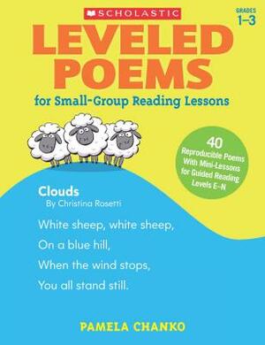 Leveled Poems for Small-Group Reading Lessons: 40 Reproducible Poems with Mini-Lessons for Guided Reading Levels E-N by Pamela Chanko