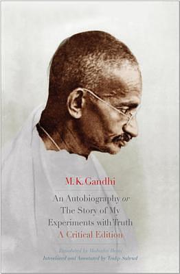 An Autobiography or the Story of My Experiments with Truth: A Critical Edition by Tridip Suhrud, Mahatma Gandhi