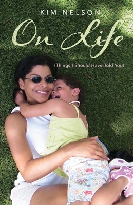 On Life (Things I Should Have Told You) by Kim Nelson